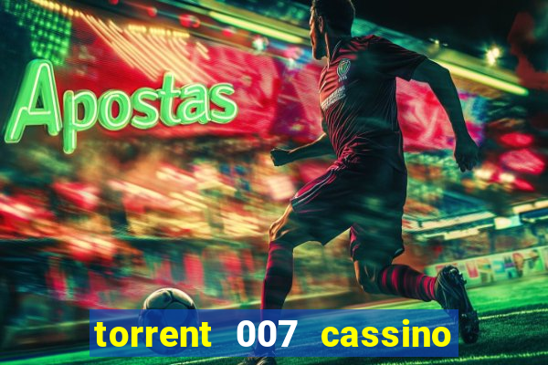 torrent 007 cassino royale legendado